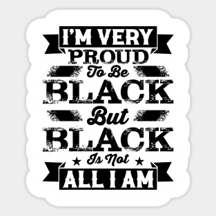 I'm very proud to be black but black is not all I am, Black History Month Sticker